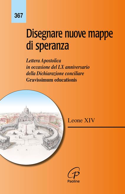 Disegnare nuove mappe di speranza. Lettera apostolica in occasione del LX anniversario della Dichiarazione conciliare Gravissimum educationis - Leone XIV (Robert Francis Prevost) - copertina