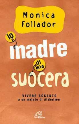 Io madre di mia suocera. Vivere accanto a un malato di Alzheimer - Monica Follador - ebook