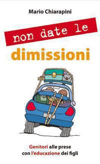 Non date le dimissioni. Genitori alle prese con l'educazione dei figli - Mario Chiarapini - ebook