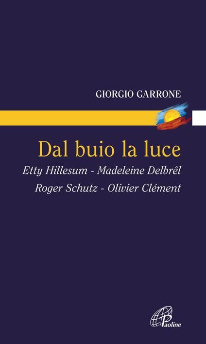 Dal buio la luce. Etty Hillesum, Madeleine Delbrel, Roger Schutz, Olivier Clement - Giorgio Garrone - ebook