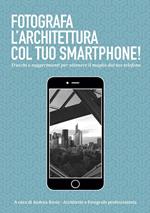 Fotografa l'architettura col tuo smartphone. Trucchi e suggerimenti per ottenere il meglio dal tuo smartphone