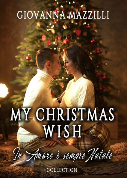 My Christmas wish. In amore è sempre Natale: Il Natale che vorrei-Una sposa per Natale-Un imprevedibile Natale - Giovanna Mazzilli - copertina