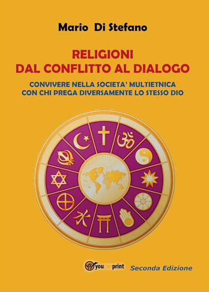 Religioni dal conflitto al dialogo. Convivere nella società multietnica con immigrati che pregano diversamente lo stesso unico Dio - Mario Di Stefano - copertina