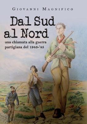 Dal sud al nord una chiamata alla guerra partigiana del 1943-'45 - Giovanni Magnifico - copertina