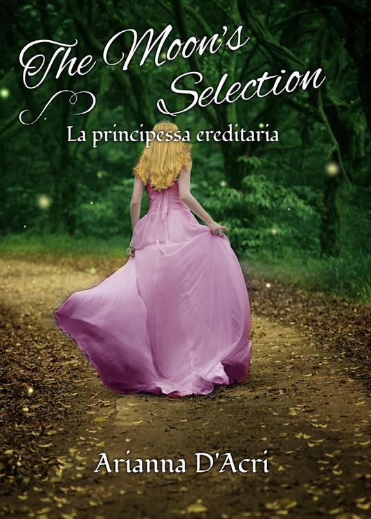 La principessa ereditaria. The moon's selection - Arianna D'Acri - copertina