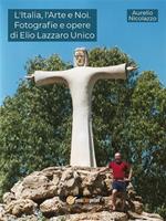 L' Italia, l'arte e noi. Fotografie e opere di Elio Lazzaro Unico. Ediz. illustrata