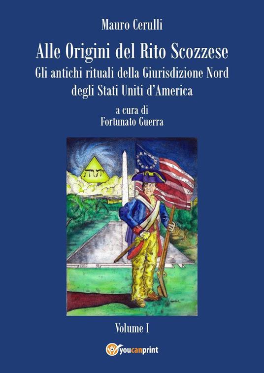 Alle origini del rito scozzese. Gli antichi rituali della giurisdizione nord degli Stati Uniti d'America. Vol. 1 - Mauro Cerulli - copertina