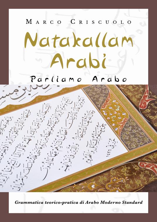 Natakallam Arabi. Parliamo arabo. Grammatica teorico-pratica di arabo moderno standard - Marco Criscuolo - copertina