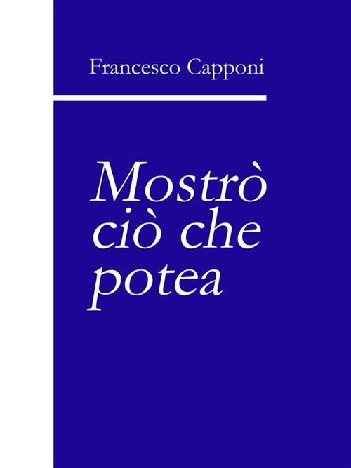 Mostrò ciò che potea - Francesco Capponi - ebook