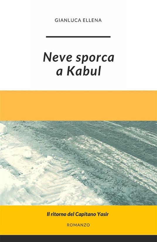 Neve sporca a Kabul - Gianluca Ellena - ebook