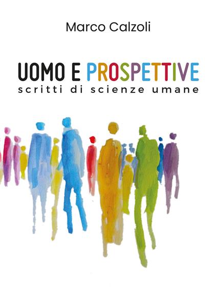 Uomo e prospettive. Scritti di scienze umane - Marco Calzoli - copertina