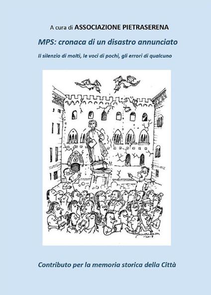 MPS. Cronaca di un disastro annunciato. Il silenzio di molti, le voci di pochi, gli errori di qualcuno - Associazione Pietraserena - ebook