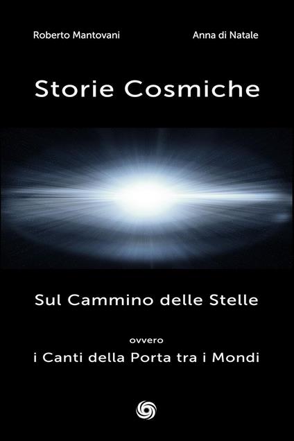 Storie cosmiche. Sul cammino delle stelle ovvero i canti della porta tra i mondi - Roberto Mantovani,Anna Di Natale - copertina