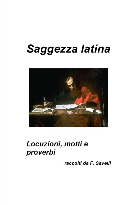 Saggezza latina. Locuzioni, motti e proverbi - Francesco Savelli - copertina