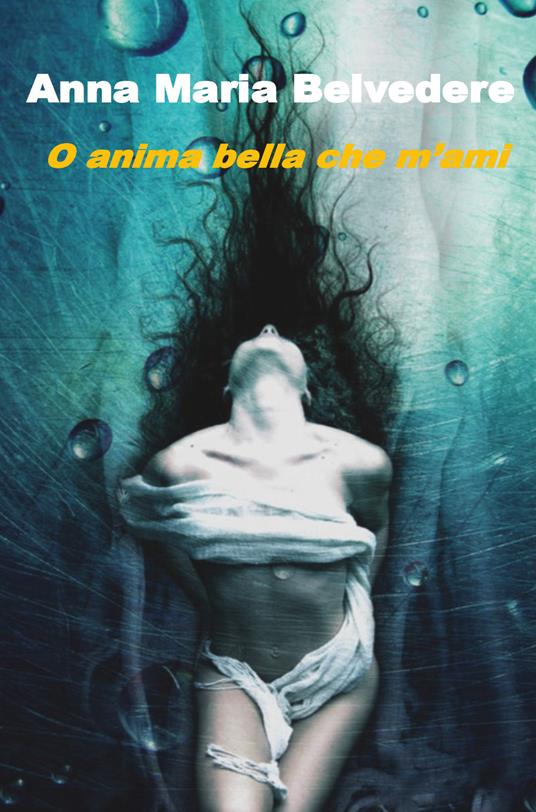 O anima bella che m'ami - Anna Maria Belvedere - copertina