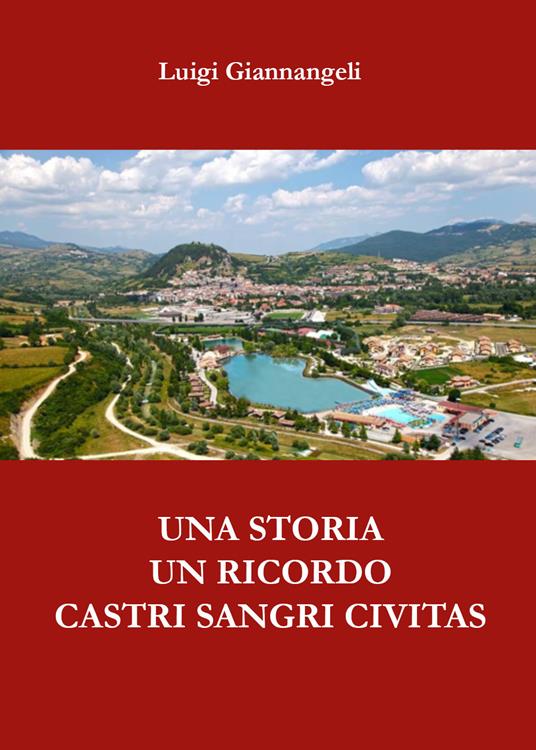 Una storia, un ricordo. Castri Sangri Civitas - Luigi Giannangeli - copertina