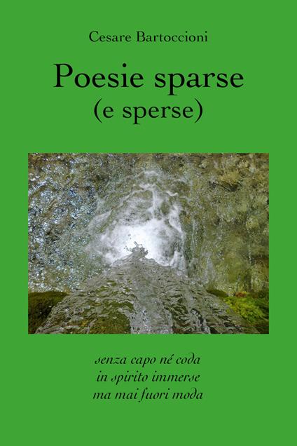 Poesie sparse (e sperse). Senza capo né coda, in spirito immerse, ma mai fuori moda - Cesare Bartoccioni - copertina
