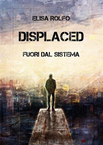 Displaced. Fuori dal sistema - Elisa Rolfo - ebook
