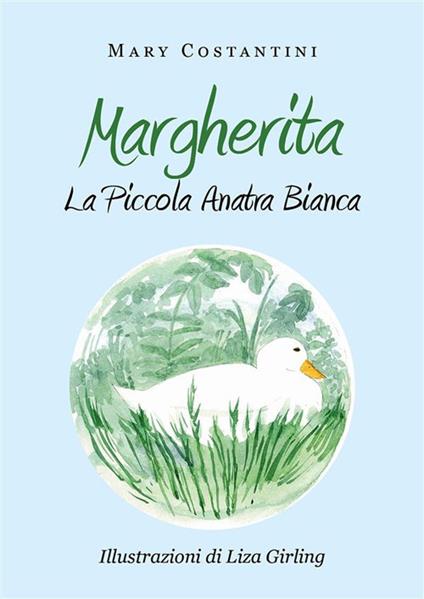Margherita. La piccola anatra bianca - Mary Costantini,Liza Girling - ebook