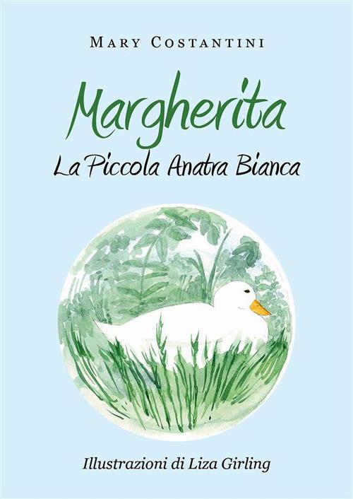 Margherita. La piccola anatra bianca - Mary Costantini,Liza Girling - ebook