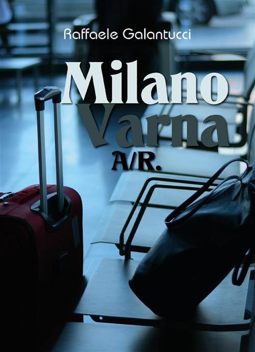 Milano-Varna: A/R - Raffaele Galantucci - ebook