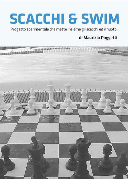 Scacchi & swim. Progetto sperimentale che mette insieme gli scacchi e il nuoto - Maurizio Poggetti - ebook
