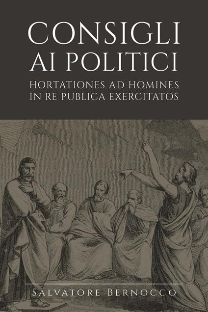 Consigli ai politici. Hortationes ad homines in re publica exercitatos - Salvatore Bernocco - copertina