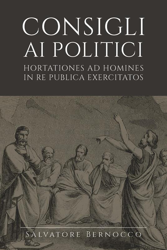 Consigli ai politici. Hortationes ad homines in re publica exercitatos - Salvatore Bernocco - copertina