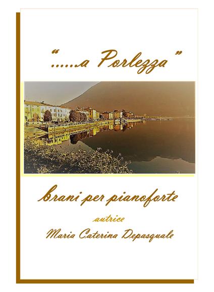 «... a Porlezza». Brani per pianoforte - Maria Caterina Depasquale - copertina