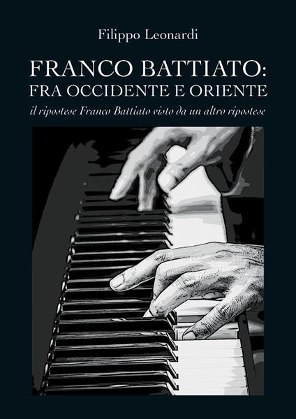 Franco Battiato: fra Occidente e Oriente. Il ripostese Franco Battiato visto da un altro ripostese - Filippo Leonardi - copertina