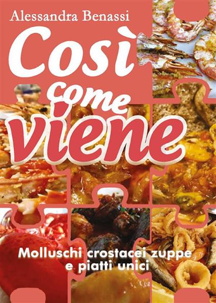 Molluschi, crostacei, zuppe e piatti unici. Così come viene - Alessandra Benassi - ebook