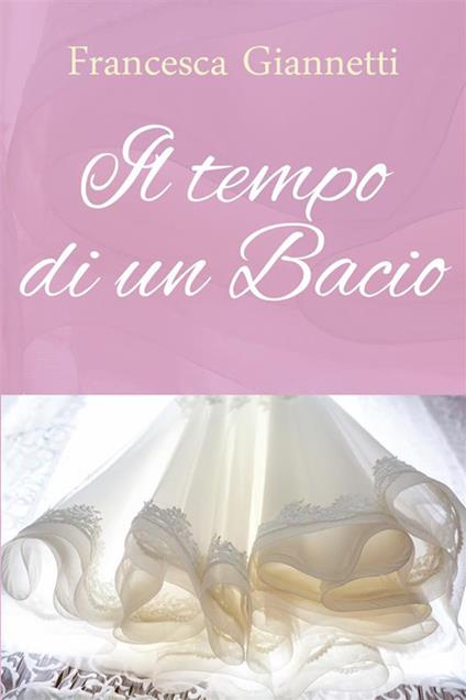 Il tempo di un bacio - Francesca Giannetti - ebook