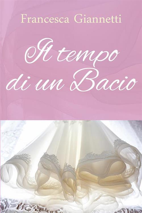 Il tempo di un bacio - Francesca Giannetti - ebook