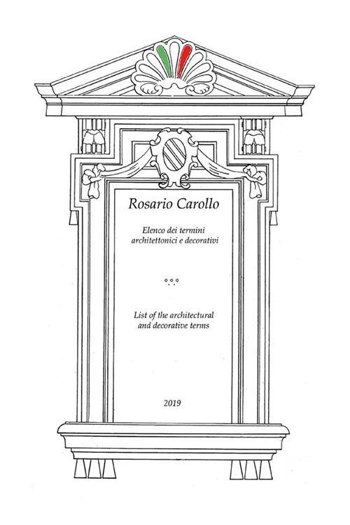 Elenco dei termini architettonici e decorativi - List of the architectural and decorative terms - Rosario Carollo - ebook