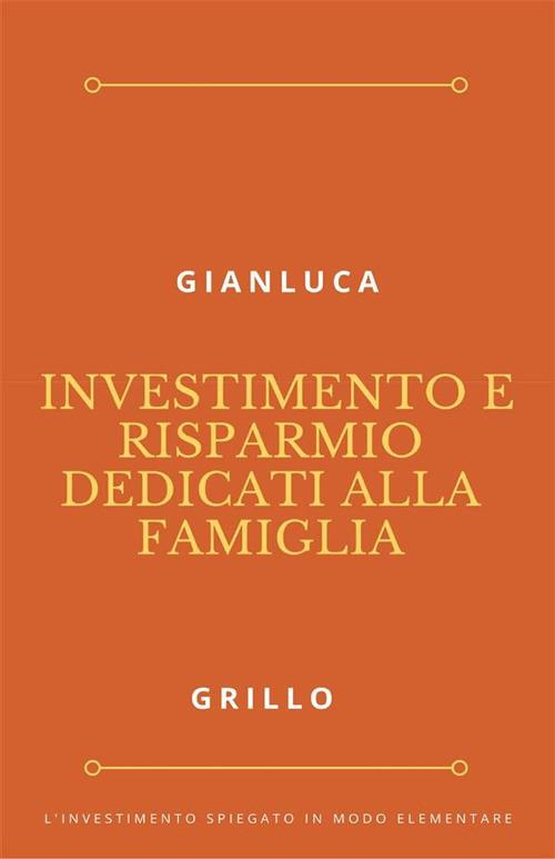 Investimento e risparmio dedicati alla famiglia - Gianluca Grillo - ebook