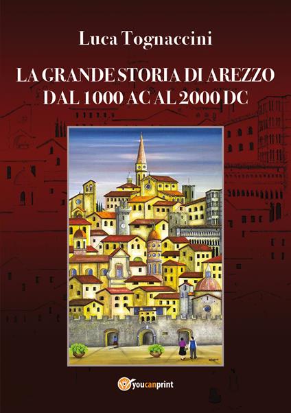 La grande storia di Arezzo dal 1000 AC al 2000 DC - Luca Tognaccini - copertina