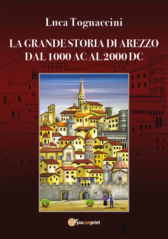 La grande storia di Arezzo dal 1000 AC al 2000 DC - Luca Tognaccini - copertina