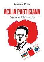 Acilia partigiana. Eroi venuti dal popolo