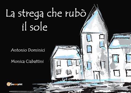 La strega che rubò il sole - Monica Ciabattini,Antonio Dominici - ebook