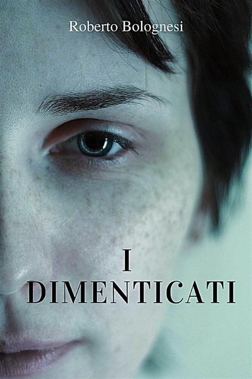 I dimenticati - Roberto Bolognesi - ebook