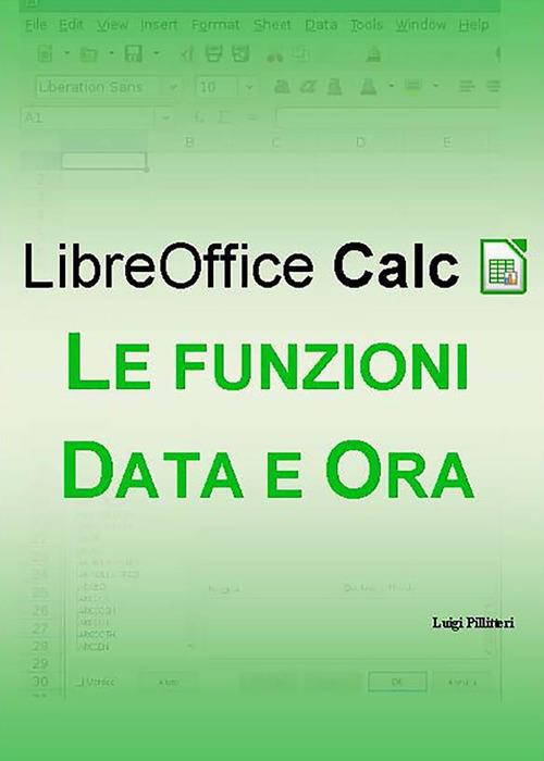 LibreOffice Calc. Le funzioni data e ora - Luigi Pillitteri - ebook