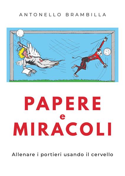Papere e miracoli. Allenare i portieri usando il cervello - Antonello Brambilla - copertina