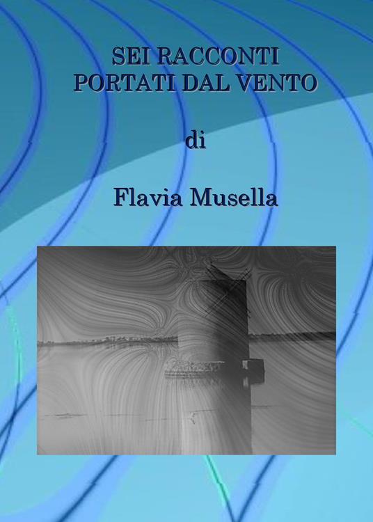 Sei racconti portati dal vento - Flavia Musella - copertina