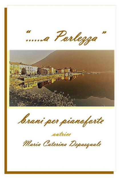 «... a Porlezza». Brani per pianoforte - Maria Caterina Depasquale - ebook