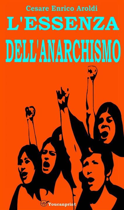 L' essenza dell'anarchismo - Cesare Enrico Aroldi - ebook