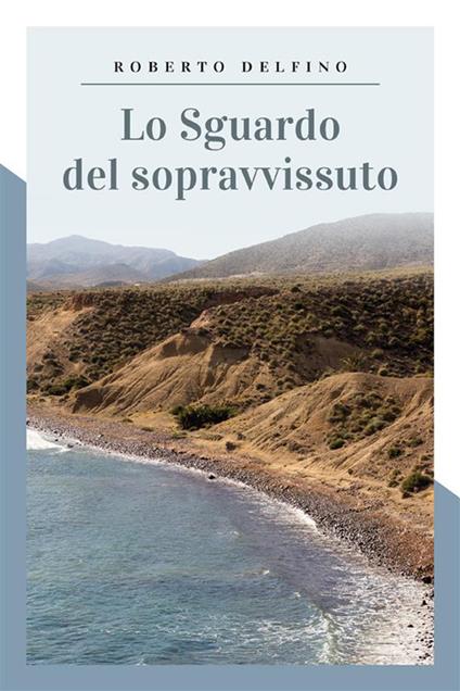 Lo sguardo del sopravvissuto - Roberto Delfino - ebook