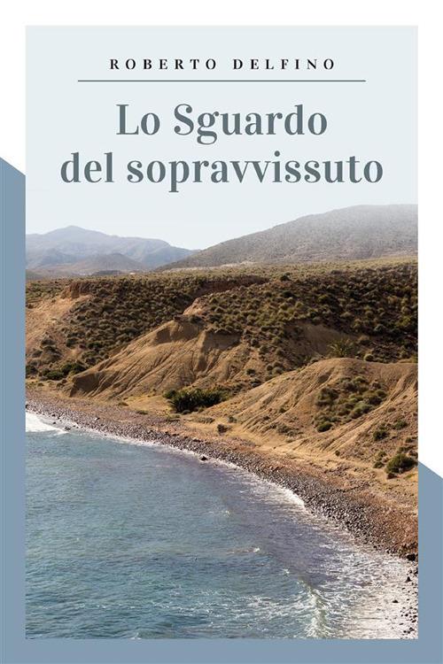 Lo sguardo del sopravvissuto - Roberto Delfino - ebook