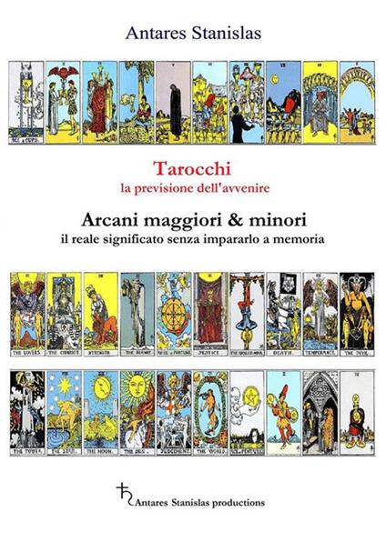 Tarocchi, la previsione dell'avvenire. Arcani maggiori e minori, il loro reale significato senza impararlo a memoria - Stanislas Antares - ebook