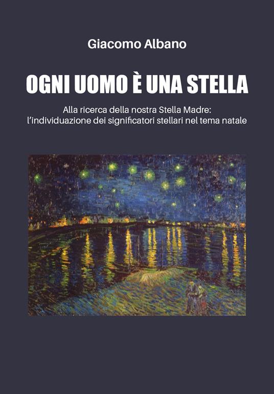 Ogni uomo è una stella. Alla ricerca della nostra stella madre: l'individuazione dei significatori stellari nel tema natale - Giacomo Albano - copertina