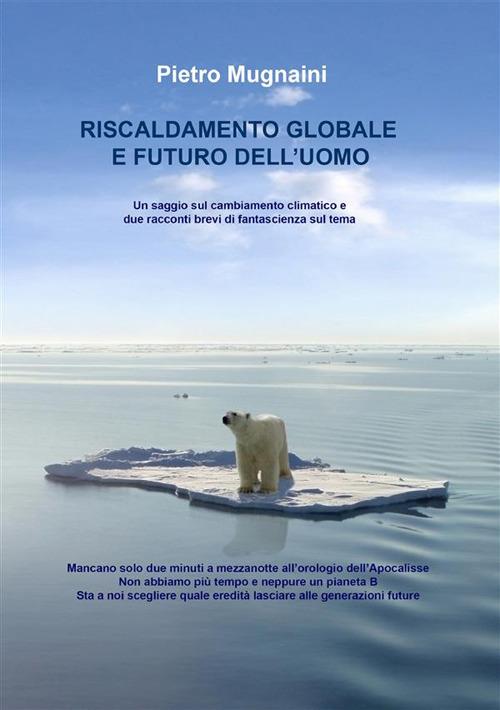 Riscaldamento globale e futuro dell'uomo - Pietro Mugnaini - ebook